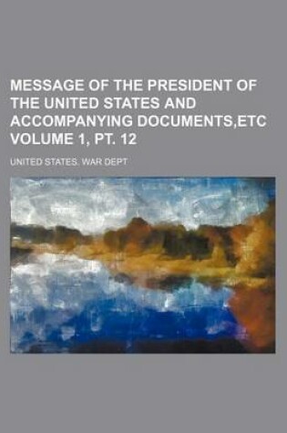 Cover of Message of the President of the United States and Accompanying Documents, Etc Volume 1, PT. 12