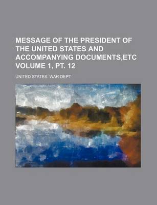 Book cover for Message of the President of the United States and Accompanying Documents, Etc Volume 1, PT. 12