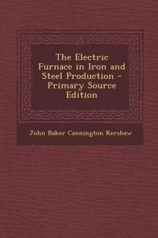 Cover of The Electric Furnace in Iron and Steel Production - Primary Source Edition