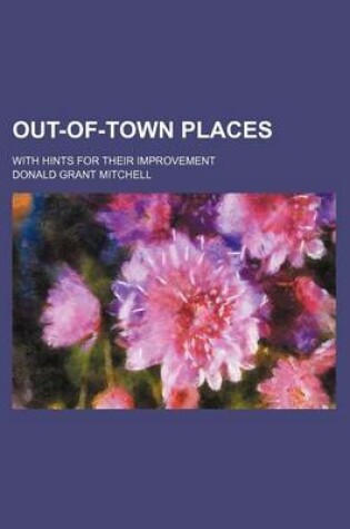 Cover of Out-Of-Town Places; With Hints for Their Improvement