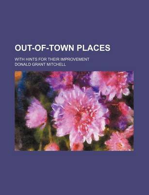 Book cover for Out-Of-Town Places; With Hints for Their Improvement