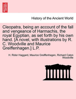 Book cover for Cleopatra, Being an Account of the Fall and Vengeance of Harmachis, the Royal Egyptian, as Set Forth by His Own Hand. [A Novel, with Illustrations by R. C. Woodville and Maurice Greiffenhagen.] L.P.