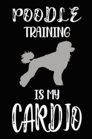 Cover of Poodle Training Is My Cardio