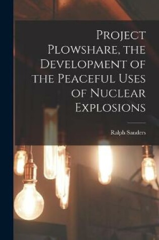 Cover of Project Plowshare, the Development of the Peaceful Uses of Nuclear Explosions