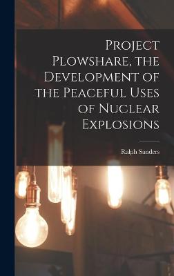Cover of Project Plowshare, the Development of the Peaceful Uses of Nuclear Explosions