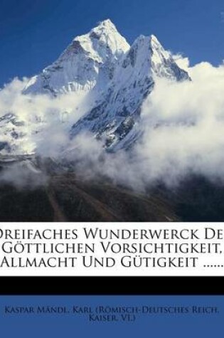 Cover of Dreifaches Wunderwerck Der Gottlichen Vorsichtigkeit, Allmacht Und Gutigkeit ......