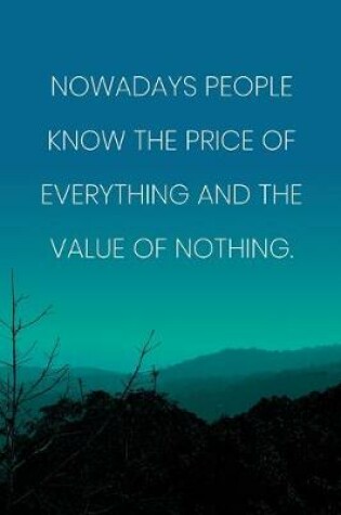 Cover of Inspirational Quote Notebook - 'Nowadays People Know The Price Of Everything And The Value Of Nothing.' - Inspirational Journal to Write in