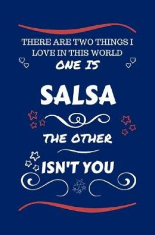 Cover of There Are Two Things I Love In This World One Is Salsa The Other Isn't You