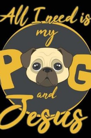 Cover of All I Need Is My Pug And Jesus