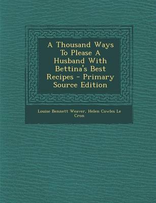 Book cover for A Thousand Ways to Please a Husband with Bettina's Best Recipes - Primary Source Edition