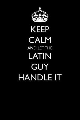 Book cover for Keep Calm and Let the Latin Guy Handle It