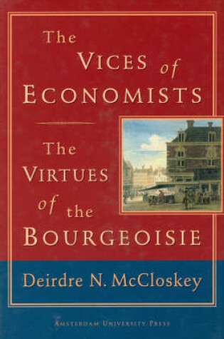 Cover of The Vices of Economists; The Virtues of the Bourgeoisie