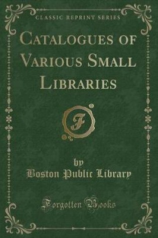 Cover of Catalogues of Various Small Libraries (Classic Reprint)