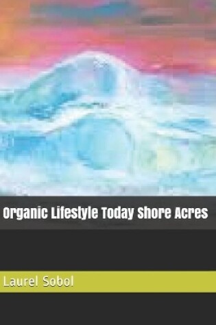 Cover of Organic Lifestyle Today Shore Acres
