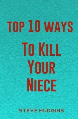 Cover of Top 10 Ways To Kill Your Niece