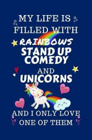 Cover of My Life Is Filled With Rainbows Stand Up Comedy And Unicorns And I Only Love One Of Them