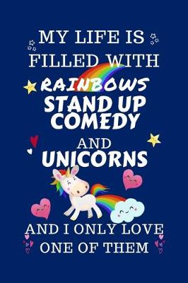 Book cover for My Life Is Filled With Rainbows Stand Up Comedy And Unicorns And I Only Love One Of Them