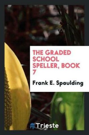 Cover of The Graded School Speller, Book 7