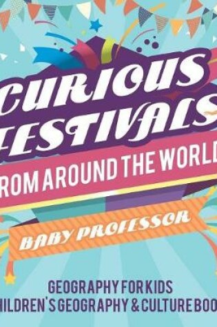 Cover of Curious Festivals from Around the World - Geography for Kids Children's Geography & Culture Books