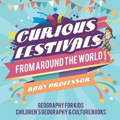 Book cover for Curious Festivals from Around the World - Geography for Kids Children's Geography & Culture Books