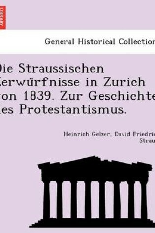 Cover of Die Straussischen Zerwu Rfnisse in Zurich Von 1839. Zur Geschichte Des Protestantismus.