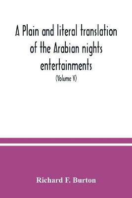 Book cover for A plain and literal translation of the Arabian nights entertainments, now entitled The book of the thousand nights and a night (Volume V)