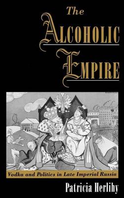 Cover of Alcoholic Empire, The: Vodka & Politics in Late Imperial Russia