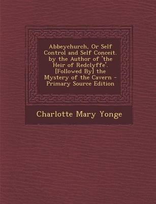 Book cover for Abbeychurch, or Self Control and Self Conceit. by the Author of 'The Heir of Redclyffe'. [Followed By] the Mystery of the Cavern