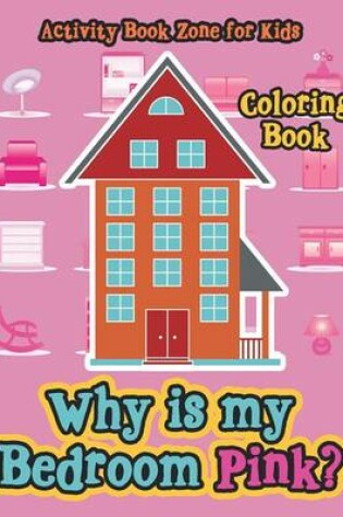 Cover of Why Is My Bedroom Pink? Coloring Book