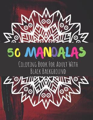 Cover of 50 Mandalas Coloring Book For Adult With Black Background