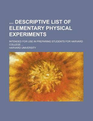 Book cover for Descriptive List of Elementary Physical Experiments; Intended for Use in Preparing Students for Harvard College ...