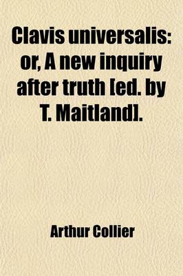 Book cover for Clavis Universalis; Or, a New Inquiry After Truth [Ed. by T. Maitland].