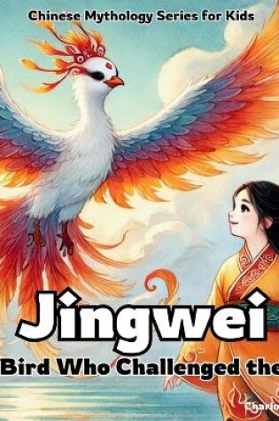 Cover of Jingwei - The Bird Who Challenged the Sea