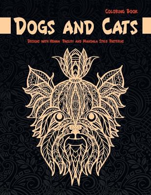 Book cover for Dogs and Cats - Coloring Book - Designs with Henna, Paisley and Mandala Style Patterns