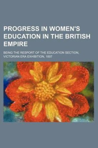 Cover of Progress in Women's Education in the British Empire; Being the Resport of the Education Section, Victorian Era Exhibition, 1897