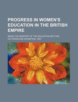 Book cover for Progress in Women's Education in the British Empire; Being the Resport of the Education Section, Victorian Era Exhibition, 1897