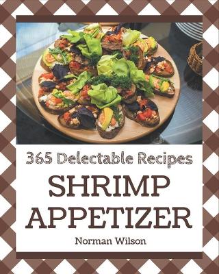 Book cover for 365 Delectable Shrimp Appetizer Recipes