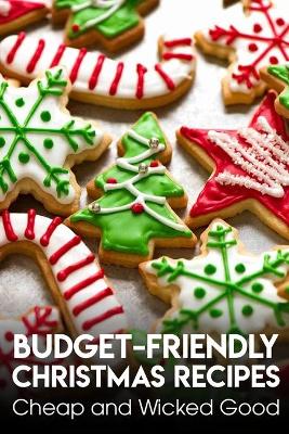 Cover of Budget-friendly Christmas Recipes Cheap And Wicked Good