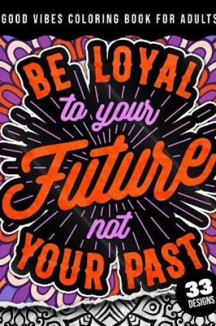 Cover of Be Loyal To Your Future Not Your Past