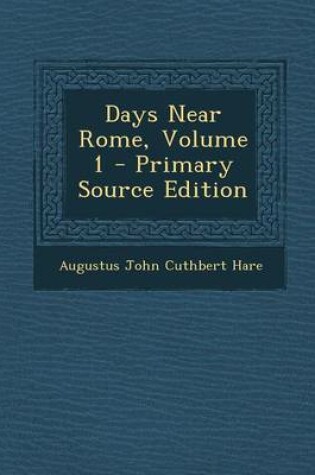 Cover of Days Near Rome, Volume 1 - Primary Source Edition