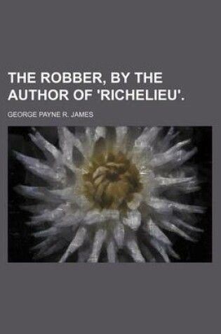 Cover of The Robber, by the Author of 'Richelieu'.