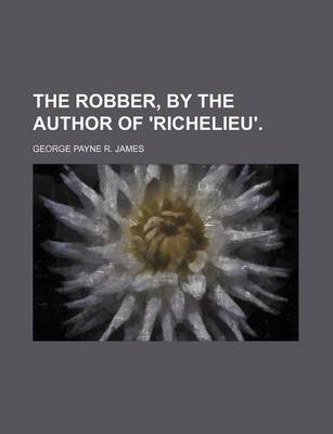 Book cover for The Robber, by the Author of 'Richelieu'.