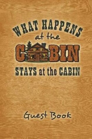Cover of What Happens at the Cabin Stays at the Cabin Guest Book