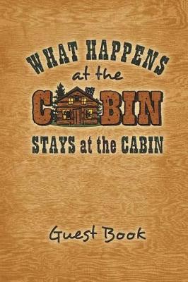Book cover for What Happens at the Cabin Stays at the Cabin Guest Book
