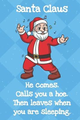 Book cover for Santa Claus He Comes Calls You A Hoe Then Leaves When You Are Sleeping