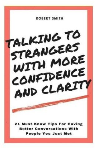 Cover of Talking To Strangers With Confidence And Clarity