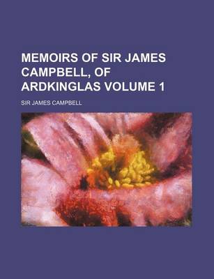 Book cover for Memoirs of Sir James Campbell, of Ardkinglas Volume 1