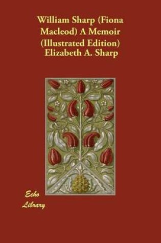 Cover of William Sharp (Fiona Macleod) A Memoir (Illustrated Edition)