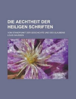 Book cover for Die Aechtheit Der Heiligen Schriften; Vom Standpunkt Der Geschichte Und Des Glaubens