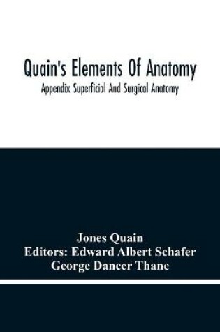 Cover of Quain'S Elements Of Anatomy; Appendix Superficial And Surgical Anatomy